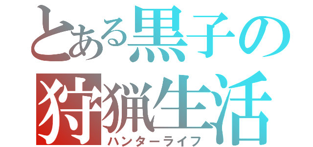 とある黒子の狩猟生活（ハンターライフ）