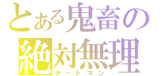 とある鬼畜の絶対無理（チートマン）