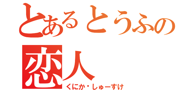 とあるとうふの恋人（くにか♥しゅーすけ）