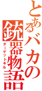 とあるバカの銃器物語（ターゲットキル）