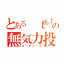 とある 【あ】の無気力投稿（ユーチューブ）