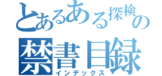 とあるある探検隊の禁書目録（インデックス）