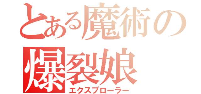 とある魔術の爆裂娘（エクスプローラー）