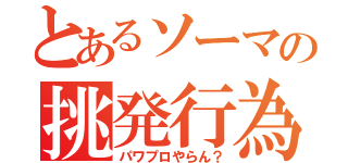 とあるソーマの挑発行為（パワプロやらん？）