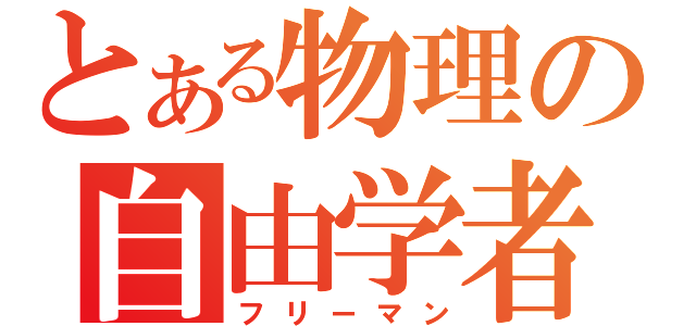 とある物理の自由学者（フリーマン）