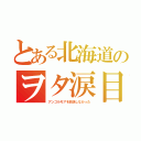 とある北海道のヲタ涙目（アンゴルモアを放送しなかった）