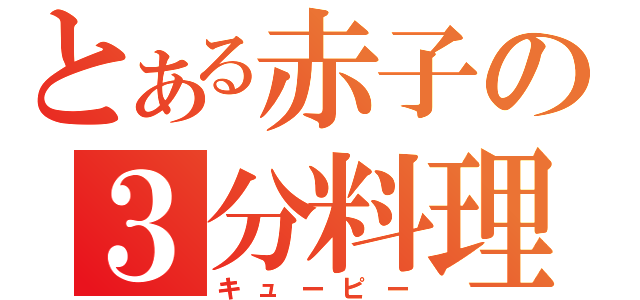 とある赤子の３分料理（キューピー）