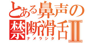 とある鼻声の禁断滑舌Ⅱ（ナメラシタ）