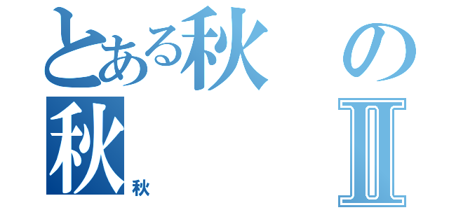 とある秋の秋Ⅱ（秋）