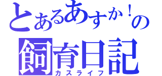 とあるあすか！の飼育日記（カスライフ）