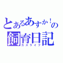 とあるあすか！の飼育日記（カスライフ）