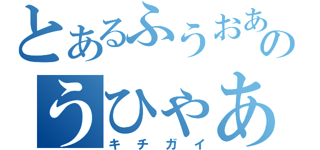 とあるふうおあああああああ！のうひゃああｗｗｗ（キチガイ）