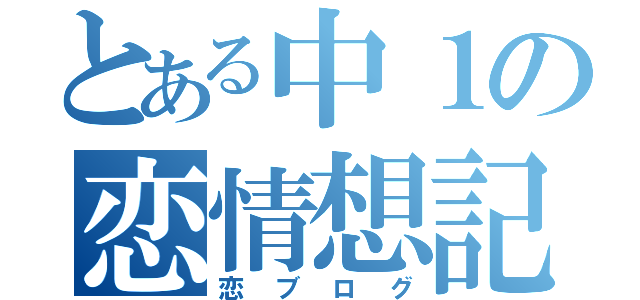 とある中１の恋情想記（恋ブログ）