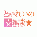 とあるれいの☆雑談★（今何時？君にマジ。）