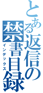 とある返信の禁書目録（インデックス）