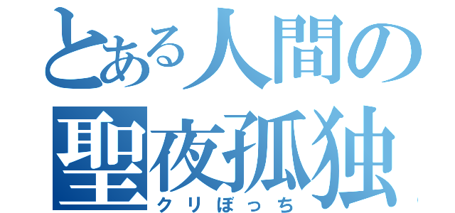 とある人間の聖夜孤独（クリぼっち）