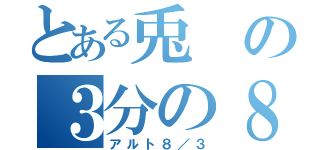 とある兎の３分の８拍子（アルト８／３）