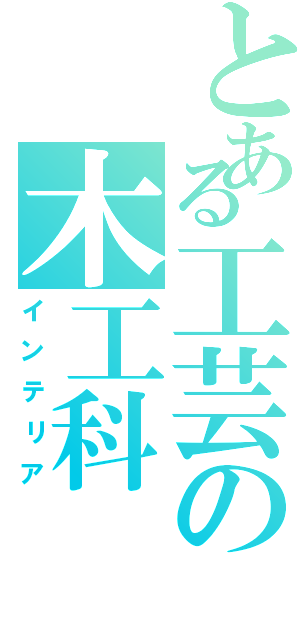 とある工芸の木工科（インテリア）