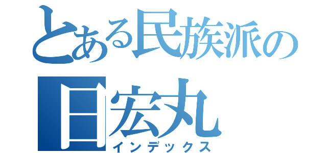 とある民族派の日宏丸（インデックス）