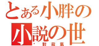 とある小胖の小説の世界（绝對殺氣）