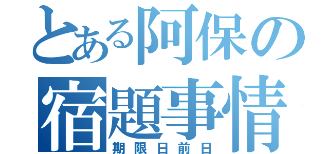 とある阿保の宿題事情（期限日前日）