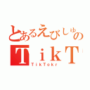 とあるえびしゅーのＴｉｋＴｏｋ（ＴｉｋＴｏｋｒ）