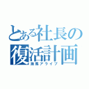 とある社長の復活計画（海馬アライブ）