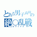 とある男子高校生の絶〇乱戦（ロワイヤル）