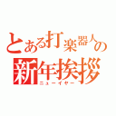 とある打楽器人の新年挨拶（ニューイヤー）