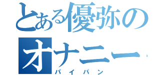 とある優弥のオナニー（パイパン）