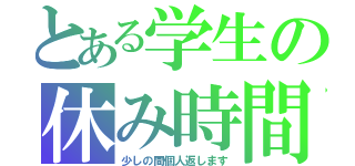 とある学生の休み時間（少しの間個人返します）