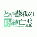 とある蘇我の呪縛亡霊（ガゴウジサイクロン）