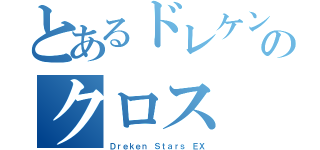 とあるドレケン スターズのクロス ＥＸ（Ｄｒｅｋｅｎ Ｓｔａｒｓ ＥＸ）