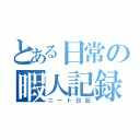 とある日常の暇人記録（ニート日記）