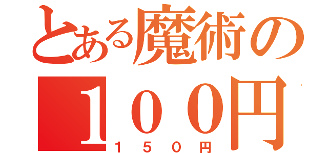 とある魔術の１００円（１５０円）