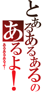 とあるあるあるのあるよ！（あるあるあるよ！）