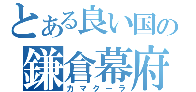 とある良い国の鎌倉幕府（カマクーラ）