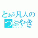 とある凡人のつぶやき（ツイッター）