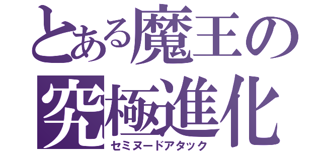 とある魔王の究極進化（セミヌードアタック）