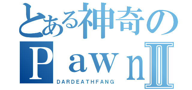 とある神奇のＰａｗｎ 兵Ⅱ（ＤＡＲＤＥＡＴＨＦＡＮＧ）