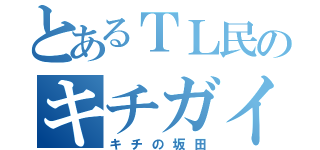 とあるＴＬ民のキチガイ（キチの坂田）