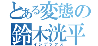 とある変態の鈴木洸平（インデックス）