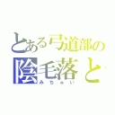 とある弓道部の陰毛落とし（みちゅい）