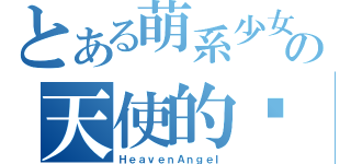 とある萌系少女の天使的說（ＨｅａｖｅｎＡｎｇｅｌ）