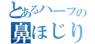 とあるハーフの鼻ほじり（）