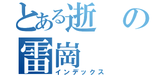 とある逝の雷崗（インデックス）