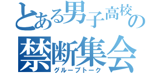 とある男子高校生の禁断集会（グループトーク）