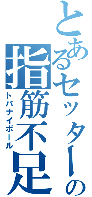 とあるセッターの指筋不足（トバナイボール）