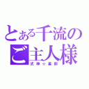 とある千流のご主人様（式神☆星那）