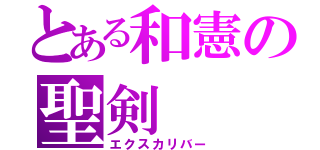 とある和憲の聖剣（エクスカリバー）